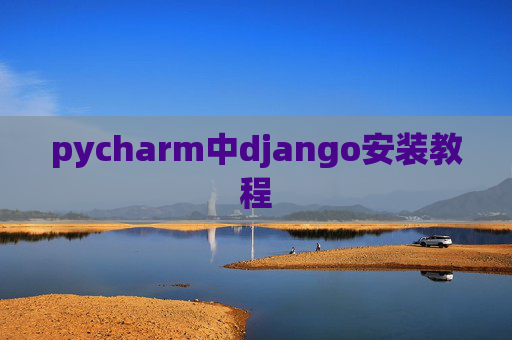 pycharm中django安装教程 pycharm中django安装教程